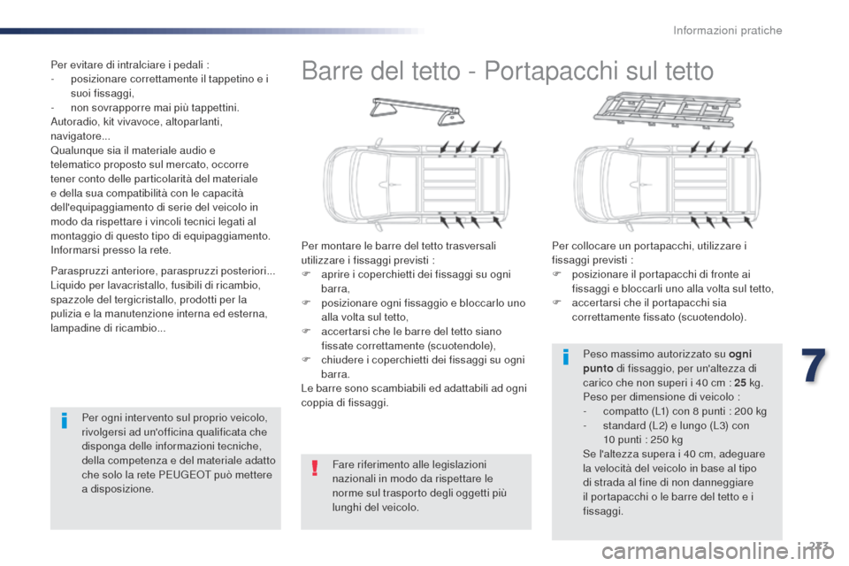 Peugeot Expert VU 2016  Manuale del proprietario (in Italian) 273
Expert_it_Chap07_info-pratiques_ed01-2016
Barre del tetto - Portapacchi sul tetto
Per montare le barre del tetto trasversali 
utilizzare i fissaggi previsti :
F 
a
 prire i coperchietti dei fissag