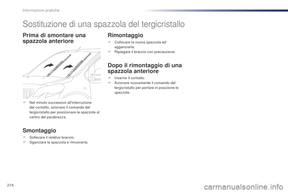 Peugeot Expert VU 2016  Manuale del proprietario (in Italian) 274
Expert_it_Chap07_info-pratiques_ed01-2016
Sostituzione di una spazzola del tergicristallo
Prima di smontare una 
spazzola anteriore
Smontaggio
F Sollevare il relativo braccio.
F S ganciare la spaz