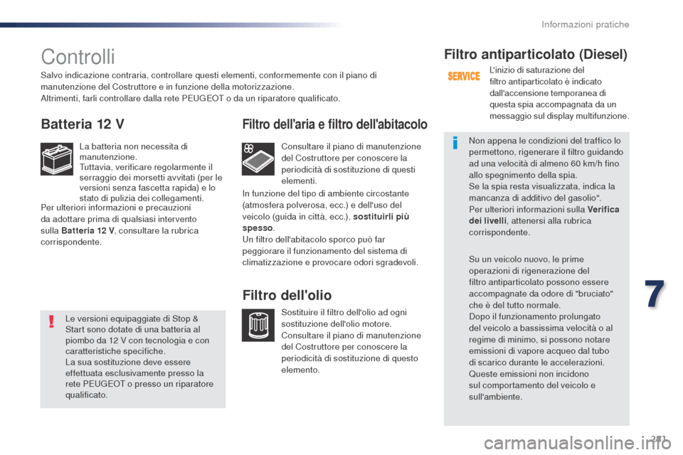 Peugeot Expert VU 2016 Manuale del proprietario (in Italian) 281
Expert_it_Chap07_info-pratiques_ed01-2016
Controlli
Batteria 12 V
La batteria non necessita di
manutenzione.
Tuttavia, verificare regolarmente il
serraggio dei morsetti avvitati (per le
version Peugeot Expert VU 2016 Manuale del proprietario (in Italian) 281
Expert_it_Chap07_info-pratiques_ed01-2016
Controlli
Batteria 12 V
La batteria non necessita di
manutenzione.
Tuttavia, verificare regolarmente il
serraggio dei morsetti avvitati (per le
version