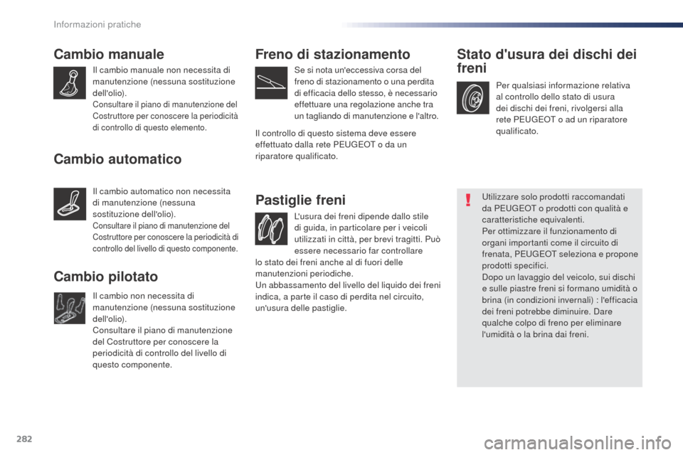 Peugeot Expert VU 2016 Manuale del proprietario (in Italian) 282
Expert_it_Chap07_info-pratiques_ed01-2016
Cambio manuale
Il cambio manuale non necessita di
manutenzione (nessuna sostituzione
dellolio).
Consultare il piano di manutenzione del
Costruttore pe Peugeot Expert VU 2016 Manuale del proprietario (in Italian) 282
Expert_it_Chap07_info-pratiques_ed01-2016
Cambio manuale
Il cambio manuale non necessita di
manutenzione (nessuna sostituzione
dellolio).
Consultare il piano di manutenzione del
Costruttore pe