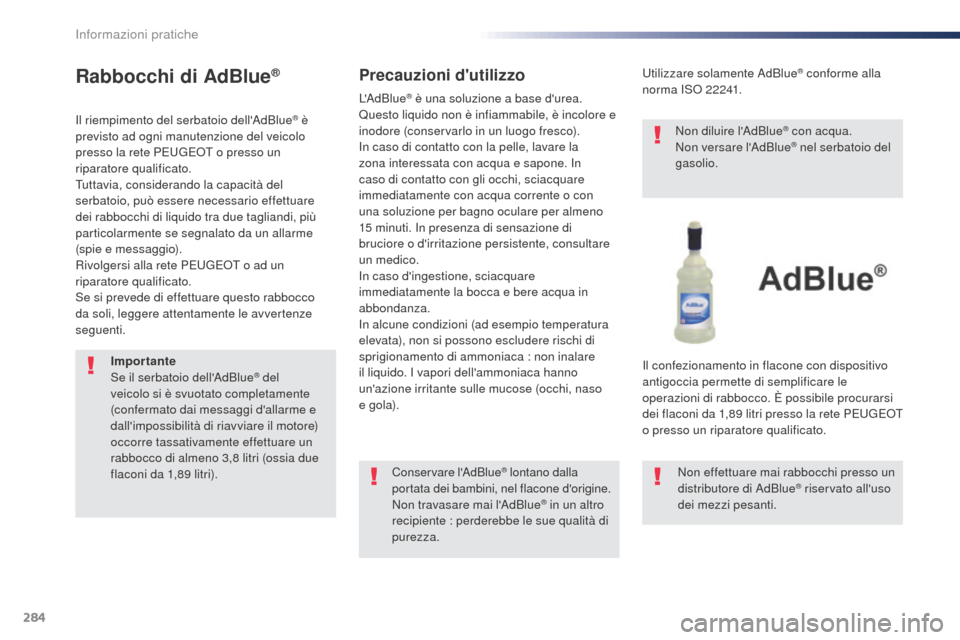 Peugeot Expert VU 2016 Manuale del proprietario (in Italian) 284
Expert_it_Chap07_info-pratiques_ed01-2016
Rabbocchi di AdBlue®
Il riempimento del serbatoio dellAdBlue® è
previsto ad ogni manutenzione del veicolo
presso la rete PEUGEOT o presso un
ripara Peugeot Expert VU 2016 Manuale del proprietario (in Italian) 284
Expert_it_Chap07_info-pratiques_ed01-2016
Rabbocchi di AdBlue®
Il riempimento del serbatoio dellAdBlue® è
previsto ad ogni manutenzione del veicolo
presso la rete PEUGEOT o presso un
ripara