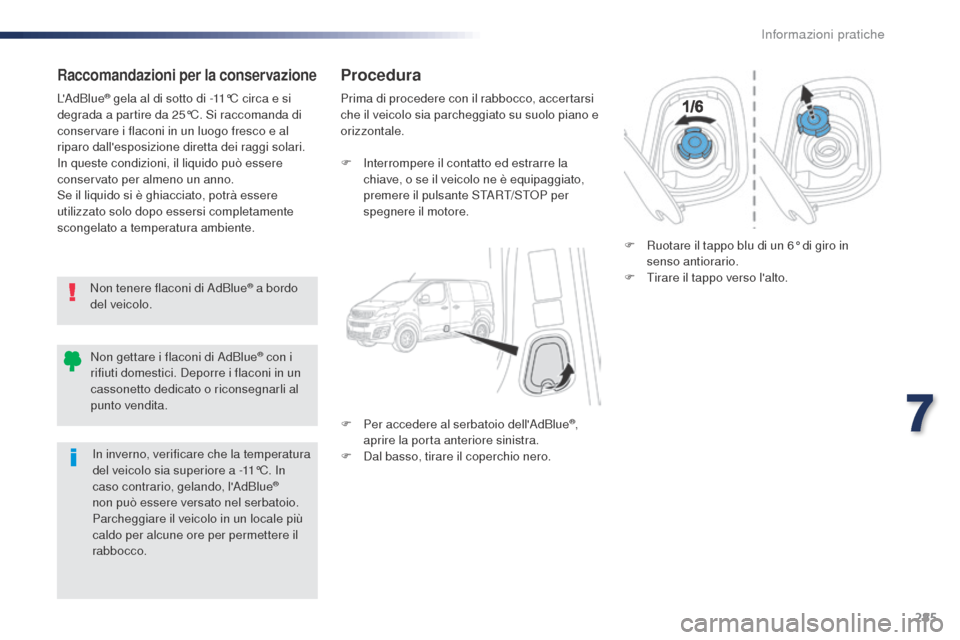 Peugeot Expert VU 2016 Manuale del proprietario (in Italian) 285
Expert_it_Chap07_info-pratiques_ed01-2016
Raccomandazioni per la conservazione
Non tenere flaconi di AdBlue® a bordo
del veicolo.
LAdBlue
® gela al di sotto di -11°C circa e si
degrada a par Peugeot Expert VU 2016 Manuale del proprietario (in Italian) 285
Expert_it_Chap07_info-pratiques_ed01-2016
Raccomandazioni per la conservazione
Non tenere flaconi di AdBlue® a bordo
del veicolo.
LAdBlue
® gela al di sotto di -11°C circa e si
degrada a par