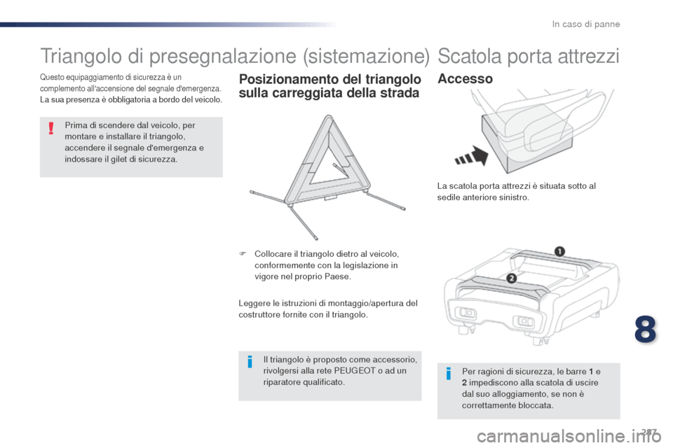 Peugeot Expert VU 2016 Manuale del proprietario (in Italian) 287
Expert_it_Chap08_En-cas-de-panne_ed01-2016
Triangolo di presegnalazione (sistemazione)
Prima di scendere dal veicolo, per
montare e installare il triangolo,
accendere il segnale demergenza e
i Peugeot Expert VU 2016 Manuale del proprietario (in Italian) 287
Expert_it_Chap08_En-cas-de-panne_ed01-2016
Triangolo di presegnalazione (sistemazione)
Prima di scendere dal veicolo, per
montare e installare il triangolo,
accendere il segnale demergenza e
i