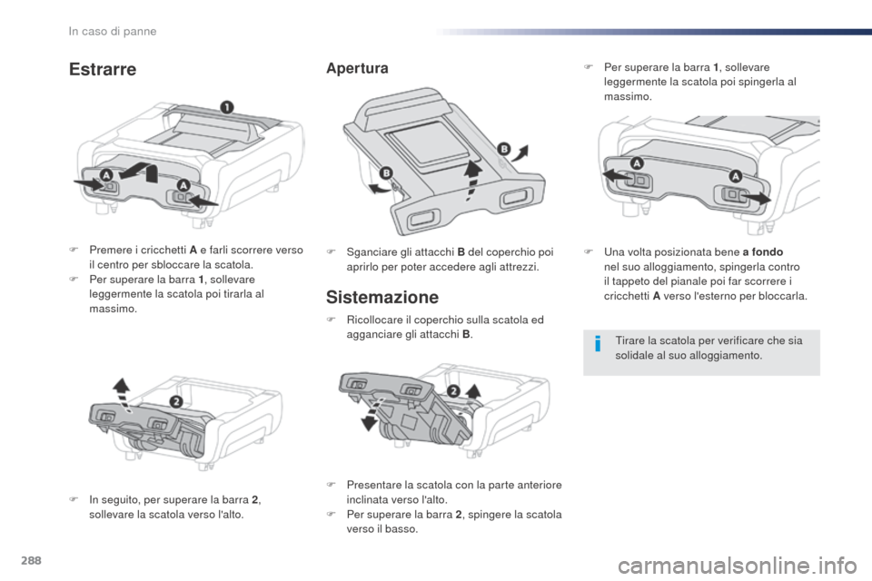 Peugeot Expert VU 2016 Manuale del proprietario (in Italian) 288
Expert_it_Chap08_En-cas-de-panne_ed01-2016
Sistemazione
F Premere i cricchetti A e farli scorrere verso il centro per sbloccare la scatola.
F
Pe
r superare la barra 1 , sollevare
leggermente l Peugeot Expert VU 2016 Manuale del proprietario (in Italian) 288
Expert_it_Chap08_En-cas-de-panne_ed01-2016
Sistemazione
F Premere i cricchetti A e farli scorrere verso il centro per sbloccare la scatola.
F
Pe
r superare la barra 1 , sollevare
leggermente l