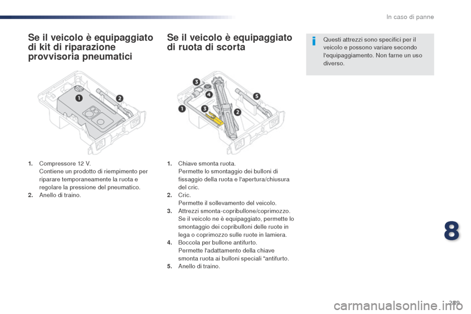 Peugeot Expert VU 2016 Manuale del proprietario (in Italian) 289
Expert_it_Chap08_En-cas-de-panne_ed01-2016
Se il veicolo è equipaggiato
di kit di riparazione
provvisoria pneumatici
1. Compressore 12 V. C
ontiene un prodotto di riempimento per
riparare temp Peugeot Expert VU 2016 Manuale del proprietario (in Italian) 289
Expert_it_Chap08_En-cas-de-panne_ed01-2016
Se il veicolo è equipaggiato
di kit di riparazione
provvisoria pneumatici
1. Compressore 12 V. C
ontiene un prodotto di riempimento per
riparare temp