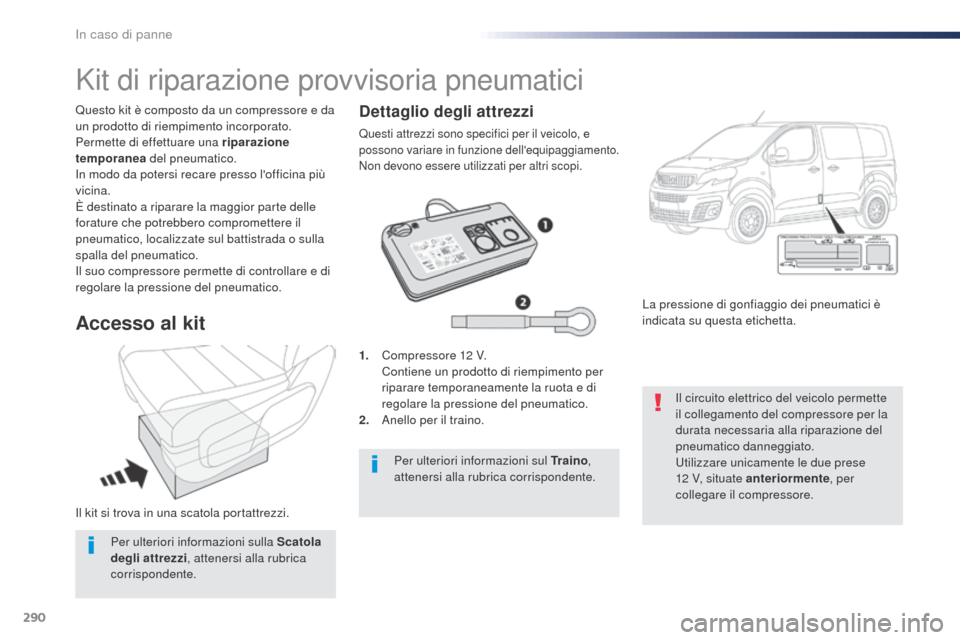 Peugeot Expert VU 2016 Manuale del proprietario (in Italian) 290
Expert_it_Chap08_En-cas-de-panne_ed01-2016
Il kit si trova in una scatola portattrezzi. Questo kit è composto da un compressore e da
un prodotto di riempimento incorporato.
Permette di effettuar Peugeot Expert VU 2016 Manuale del proprietario (in Italian) 290
Expert_it_Chap08_En-cas-de-panne_ed01-2016
Il kit si trova in una scatola portattrezzi. Questo kit è composto da un compressore e da
un prodotto di riempimento incorporato.
Permette di effettuar