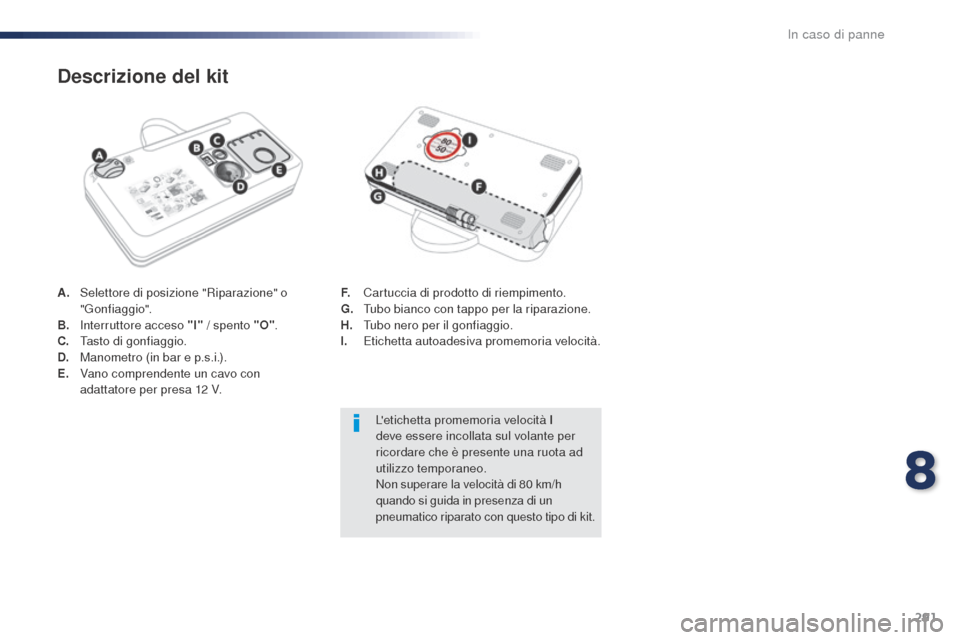 Peugeot Expert VU 2016 Manuale del proprietario (in Italian) 291
Expert_it_Chap08_En-cas-de-panne_ed01-2016
A. Selettore di posizione "Riparazione" o "Gonfiaggio".
B.
I
nterruttore acceso "I" / spento "O".
C.
T
asto di gonfiaggio.
D.
M
anometro (in bar e Peugeot Expert VU 2016 Manuale del proprietario (in Italian) 291
Expert_it_Chap08_En-cas-de-panne_ed01-2016
A. Selettore di posizione "Riparazione" o "Gonfiaggio".
B.
I
nterruttore acceso "I" / spento "O".
C.
T
asto di gonfiaggio.
D.
M
anometro (in bar e