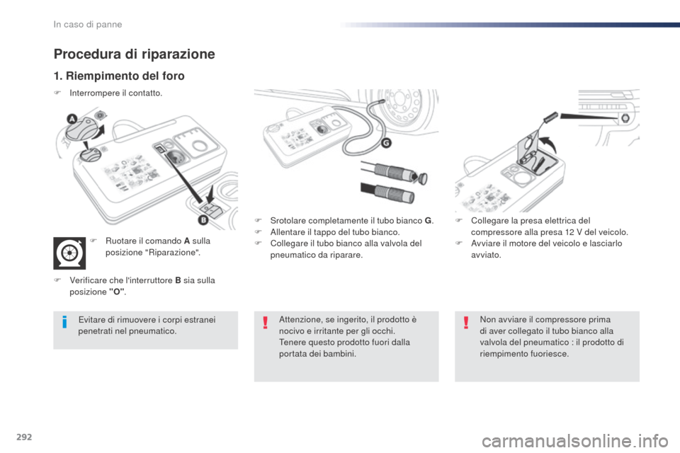 Peugeot Expert VU 2016 Manuale del proprietario (in Italian) 292
Expert_it_Chap08_En-cas-de-panne_ed01-2016
Procedura di riparazione
1. Riempimento del foro
F Srotolare completamente il tubo bianco G.
F A llentare il tappo del tubo bianco.
F
C
ollegare il t Peugeot Expert VU 2016 Manuale del proprietario (in Italian) 292
Expert_it_Chap08_En-cas-de-panne_ed01-2016
Procedura di riparazione
1. Riempimento del foro
F Srotolare completamente il tubo bianco G.
F A llentare il tappo del tubo bianco.
F
C
ollegare il t