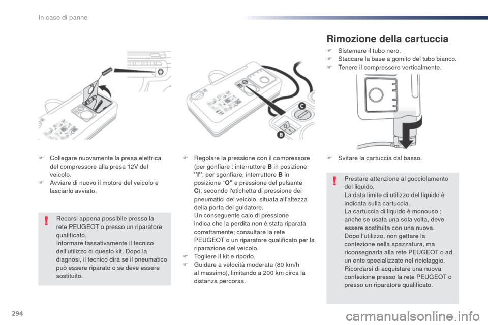 Peugeot Expert VU 2016 Manuale del proprietario (in Italian) 294
Expert_it_Chap08_En-cas-de-panne_ed01-2016
F Collegare nuovamente la presa elettrica del compressore alla presa 12V del
veicolo.
F
A
vviare di nuovo il motore del veicolo e
lasciarlo avviato. Peugeot Expert VU 2016 Manuale del proprietario (in Italian) 294
Expert_it_Chap08_En-cas-de-panne_ed01-2016
F Collegare nuovamente la presa elettrica del compressore alla presa 12V del
veicolo.
F
A
vviare di nuovo il motore del veicolo e
lasciarlo avviato.