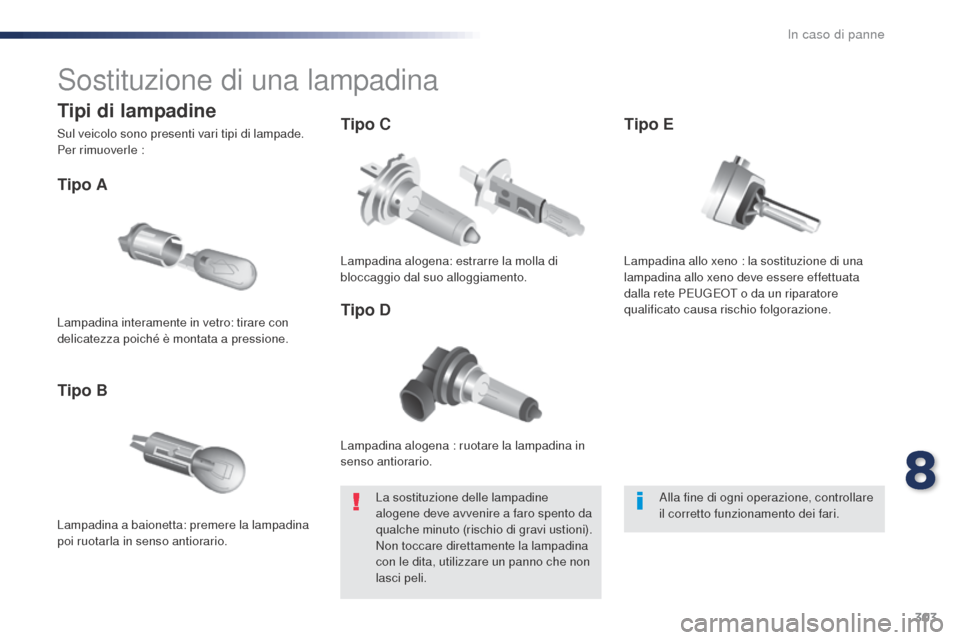 Peugeot Expert VU 2016 Manuale del proprietario (in Italian) 303
Expert_it_Chap08_En-cas-de-panne_ed01-2016
Sostituzione di una lampadina
Lampadina alogena : ruotare la lampadina in
senso antiorario.
Tipo A
Lampadina a baionetta: premere la lampadina
poi ruot Peugeot Expert VU 2016 Manuale del proprietario (in Italian) 303
Expert_it_Chap08_En-cas-de-panne_ed01-2016
Sostituzione di una lampadina
Lampadina alogena : ruotare la lampadina in
senso antiorario.
Tipo A
Lampadina a baionetta: premere la lampadina
poi ruot