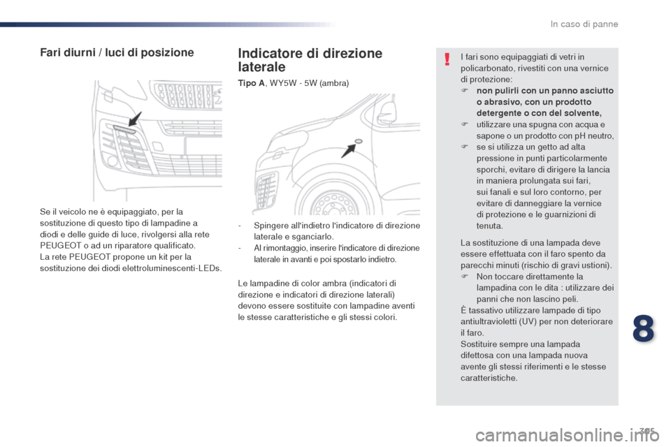 Peugeot Expert VU 2016 Manuale del proprietario (in Italian) 305
Expert_it_Chap08_En-cas-de-panne_ed01-2016
Indicatore di direzione
laterale
Tipo A, W Y5W - 5W (ambra)
Fari diurni / luci di posizione
Se il veicolo ne è equipaggiato, per la
sostituzione di qu Peugeot Expert VU 2016 Manuale del proprietario (in Italian) 305
Expert_it_Chap08_En-cas-de-panne_ed01-2016
Indicatore di direzione
laterale
Tipo A, W Y5W - 5W (ambra)
Fari diurni / luci di posizione
Se il veicolo ne è equipaggiato, per la
sostituzione di qu
