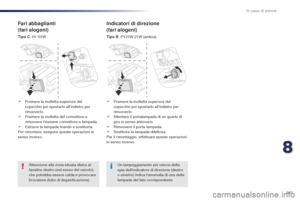 Peugeot Expert VU 2016 Manuale del proprietario (in Italian) 307
Expert_it_Chap08_En-cas-de-panne_ed01-2016
Attenzione alla zona situata dietro al
fanalino destro (nel senso del veicolo),
che potrebbe essere calda e provocare
bruciature (tubo di degasificazi Peugeot Expert VU 2016 Manuale del proprietario (in Italian) 307
Expert_it_Chap08_En-cas-de-panne_ed01-2016
Attenzione alla zona situata dietro al
fanalino destro (nel senso del veicolo),
che potrebbe essere calda e provocare
bruciature (tubo di degasificazi