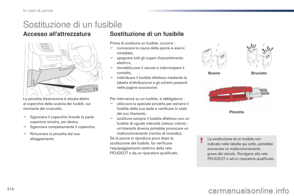 Peugeot Expert VU 2016 Manuale del proprietario (in Italian) 316
Expert_it_Chap08_En-cas-de-panne_ed01-2016
F Sganciare il coperchio tirando la parte superiore sinistra, poi destra.
F
S
ganciare completamente il coperchio. Buono
Bruciato
Pinzetta
Accesso all Peugeot Expert VU 2016 Manuale del proprietario (in Italian) 316
Expert_it_Chap08_En-cas-de-panne_ed01-2016
F Sganciare il coperchio tirando la parte superiore sinistra, poi destra.
F
S
ganciare completamente il coperchio. Buono
Bruciato
Pinzetta
Accesso all