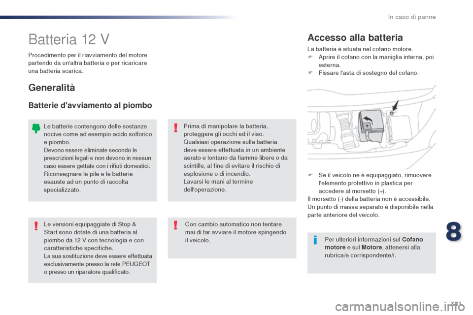 Peugeot Expert VU 2016 Manuale del proprietario (in Italian) 321
Expert_it_Chap08_En-cas-de-panne_ed01-2016
Batteria 12 VLa batteria è situata nel cofano motore.
F
A prire il cofano con la maniglia interna, poi
esterna.
F
F
issare lasta di sostegno del c Peugeot Expert VU 2016 Manuale del proprietario (in Italian) 321
Expert_it_Chap08_En-cas-de-panne_ed01-2016
Batteria 12 VLa batteria è situata nel cofano motore.
F
A prire il cofano con la maniglia interna, poi
esterna.
F
F
issare lasta di sostegno del c