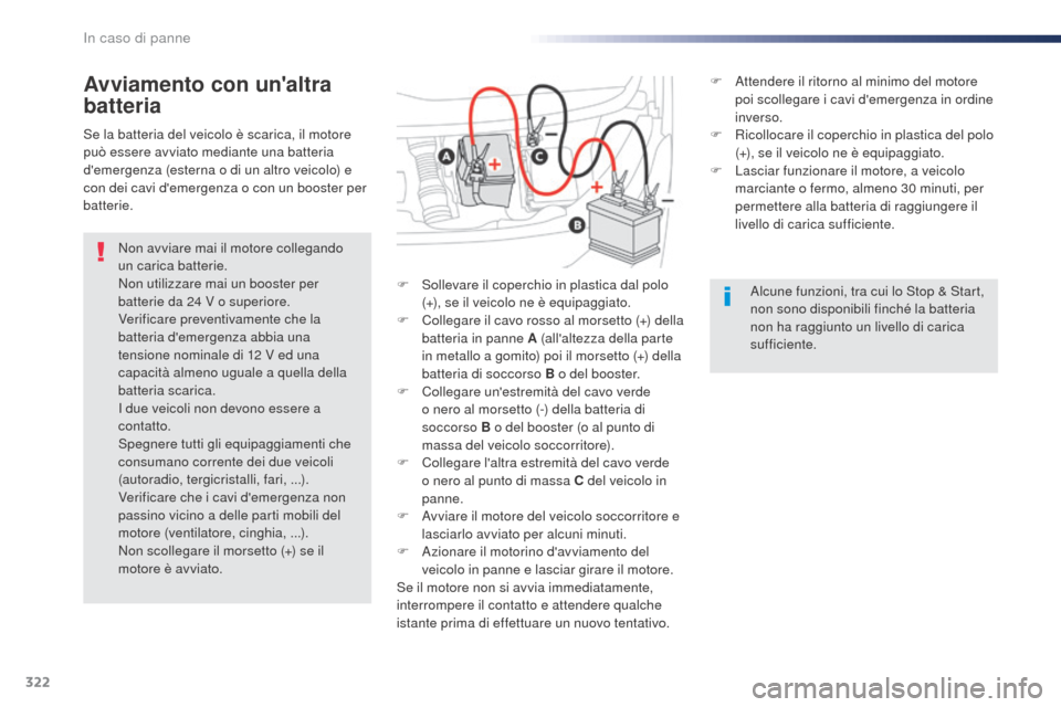 Peugeot Expert VU 2016 Manuale del proprietario (in Italian) 322
Expert_it_Chap08_En-cas-de-panne_ed01-2016
Avviamento con unaltra
batteria
Non avviare mai il motore collegando
un carica batterie.
Non utilizzare mai un booster per
batterie da 24 V o superi Peugeot Expert VU 2016 Manuale del proprietario (in Italian) 322
Expert_it_Chap08_En-cas-de-panne_ed01-2016
Avviamento con unaltra
batteria
Non avviare mai il motore collegando
un carica batterie.
Non utilizzare mai un booster per
batterie da 24 V o superi