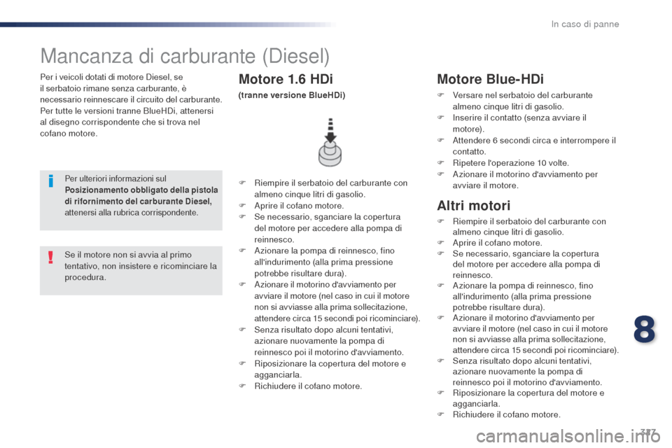 Peugeot Expert VU 2016 Manuale del proprietario (in Italian) 327
Expert_it_Chap08_En-cas-de-panne_ed01-2016
Per i veicoli dotati di motore Diesel, se
il serbatoio rimane senza carburante, è
necessario reinnescare il circuito del carburante.
Per tutte le vers Peugeot Expert VU 2016 Manuale del proprietario (in Italian) 327
Expert_it_Chap08_En-cas-de-panne_ed01-2016
Per i veicoli dotati di motore Diesel, se
il serbatoio rimane senza carburante, è
necessario reinnescare il circuito del carburante.
Per tutte le vers