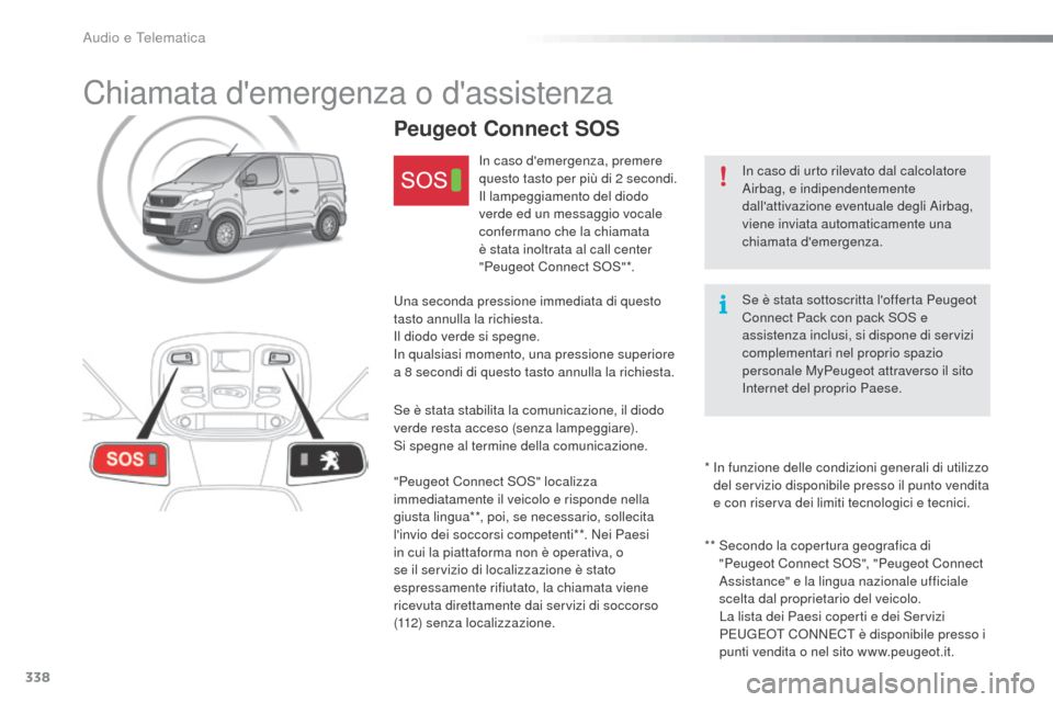Peugeot Expert VU 2016 Manuale del proprietario (in Italian) 338
Chiamata demergenza o dassistenza
In caso di urto rilevato dal calcolatore
Airbag, e indipendentemente
dallattivazione eventuale degli Airbag,
viene inviata automaticamente una
chiamata de Peugeot Expert VU 2016 Manuale del proprietario (in Italian) 338
Chiamata demergenza o dassistenza
In caso di urto rilevato dal calcolatore
Airbag, e indipendentemente
dallattivazione eventuale degli Airbag,
viene inviata automaticamente una
chiamata de