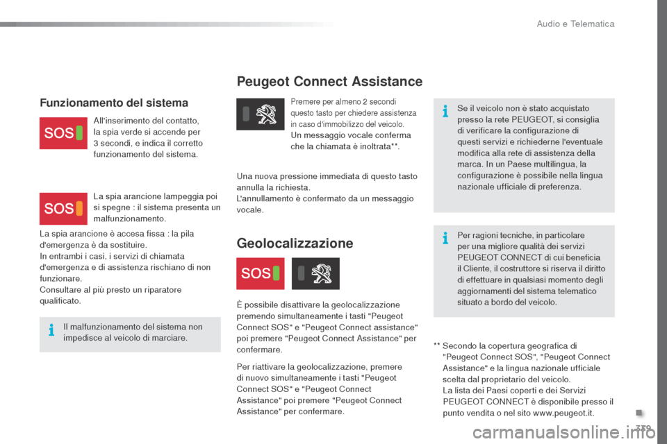 Peugeot Expert VU 2016  Manuale del proprietario (in Italian) 339
Peugeot Connect Assistance
Se il veicolo non è stato acquistato 
presso la rete PEUGEOT, si consiglia 
di verificare la configurazione di 
questi servizi e richiederne leventuale 
modifica alla 