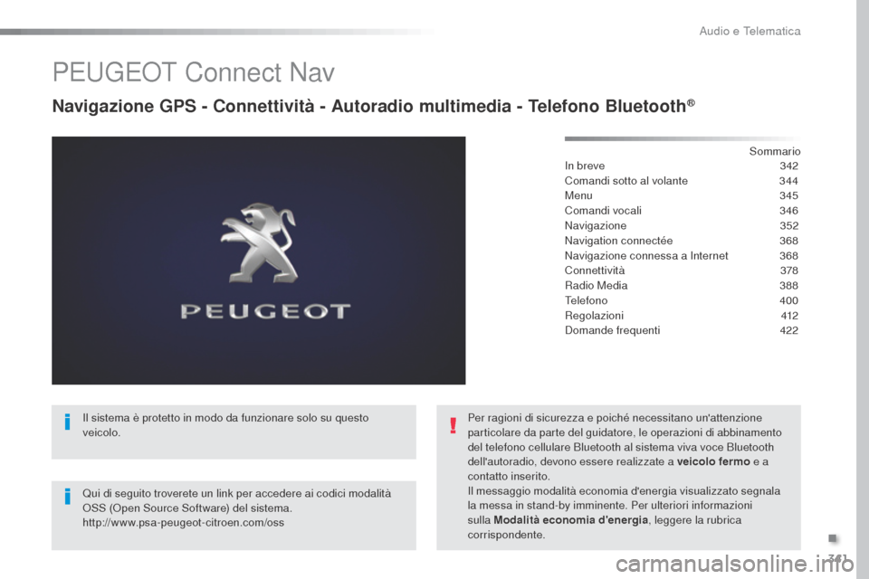 Peugeot Expert VU 2016  Manuale del proprietario (in Italian) 341
Expert_it_Chap10b_NAC-1_ed01-2016
PEUGEOT Connect Nav
Navigazione GPS - Connettività - Autoradio multimedia - Telefono Bluetooth®
Sommario
In breve
 3 42
Comandi sotto al volante
 
3
 44
Menu
  