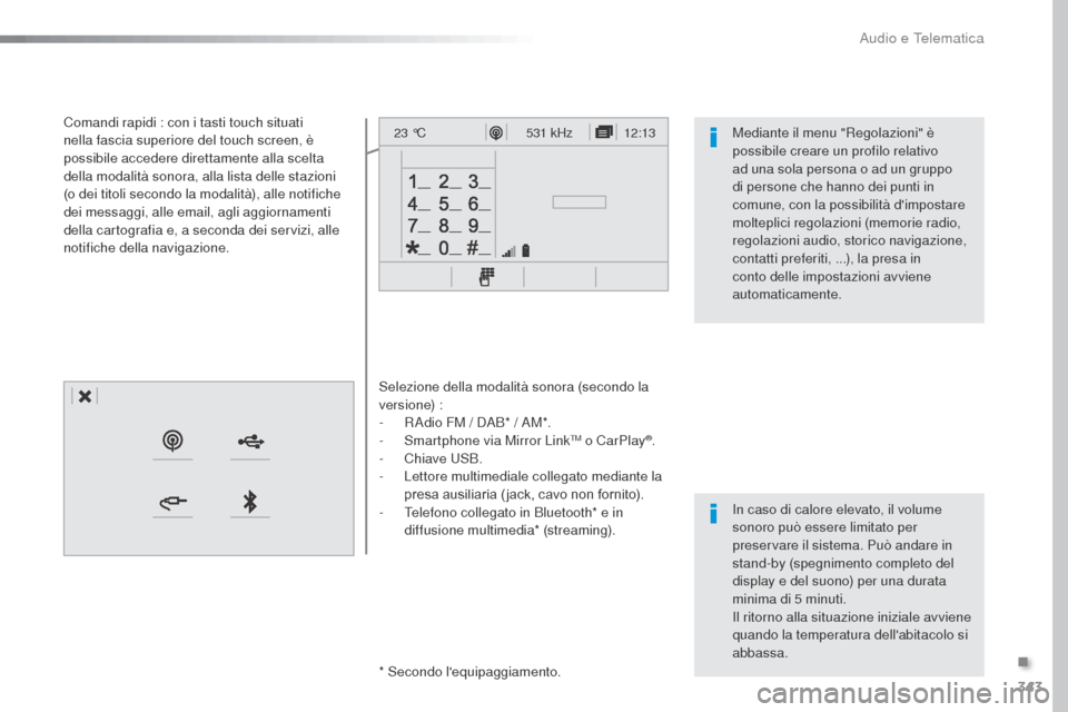 Peugeot Expert VU 2016  Manuale del proprietario (in Italian) 343
12:13
23 °C531 kHz
Expert_it_Chap10b_NAC-1_ed01-2016
Selezione della modalità sonora (secondo la 
versione) :
-
 
R
 Adio FM / DAB* / AM*.
-
 
S
 martphone via Mirror Link
TM o CarPlay®.
- Ch
i