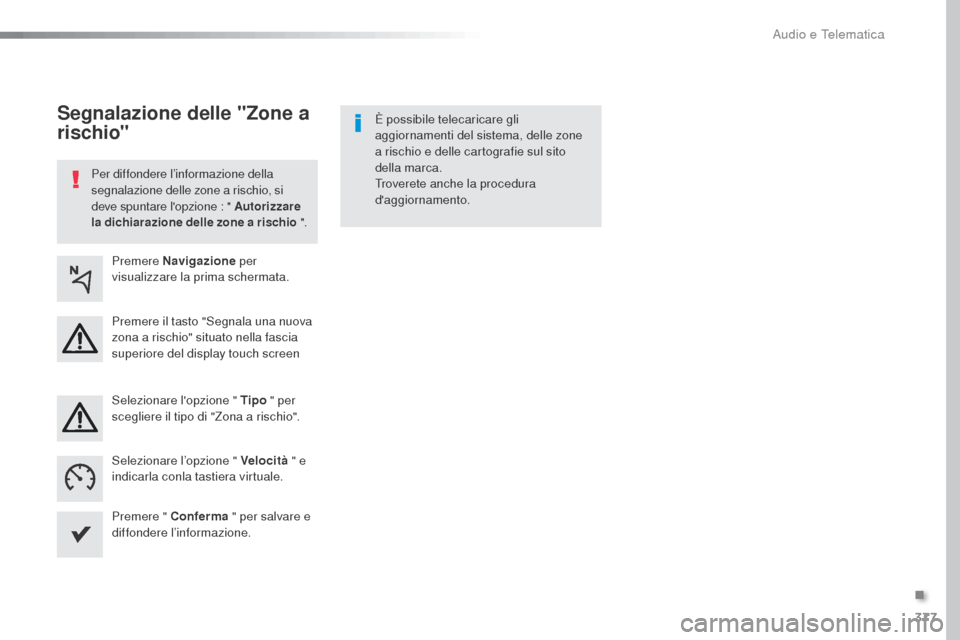 Peugeot Expert VU 2016 Manuale del proprietario (in Italian) 377
Expert_it_Chap10b_NAC-1_ed01-2016
Per diffondere l’informazione della
segnalazione delle zone a rischio, si
deve spuntare lopzione : " Autorizzare
la dichiarazione delle zone a rischio ".
È Peugeot Expert VU 2016 Manuale del proprietario (in Italian) 377
Expert_it_Chap10b_NAC-1_ed01-2016
Per diffondere l’informazione della
segnalazione delle zone a rischio, si
deve spuntare lopzione : " Autorizzare
la dichiarazione delle zone a rischio ".
È