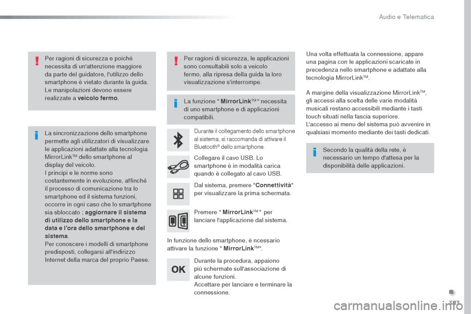Peugeot Expert VU 2016  Manuale del proprietario (in Italian) 383
Expert_it_Chap10b_NAC-1_ed01-2016
Per ragioni di sicurezza e poiché 
necessita di unattenzione maggiore 
da parte del guidatore, lutilizzo dello 
smartphone è vietato durante la guida.
Le mani