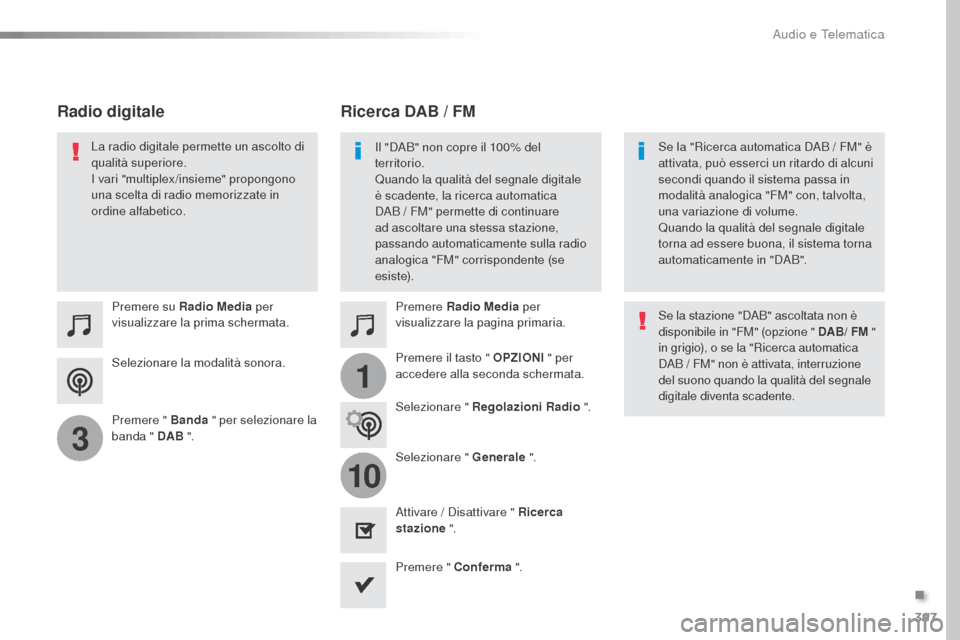 Peugeot Expert VU 2016 Manuale del proprietario (in Italian) 397
1
10
3
Expert_it_Chap10b_NAC-1_ed01-2016
Selezionare la modalità sonora. Premere su Radio Media per
visualizzare la prima schermata.
Premere " Banda " per selezionare la
banda " DAB ". Premer Peugeot Expert VU 2016 Manuale del proprietario (in Italian) 397
1
10
3
Expert_it_Chap10b_NAC-1_ed01-2016
Selezionare la modalità sonora. Premere su Radio Media per
visualizzare la prima schermata.
Premere " Banda " per selezionare la
banda " DAB ". Premer