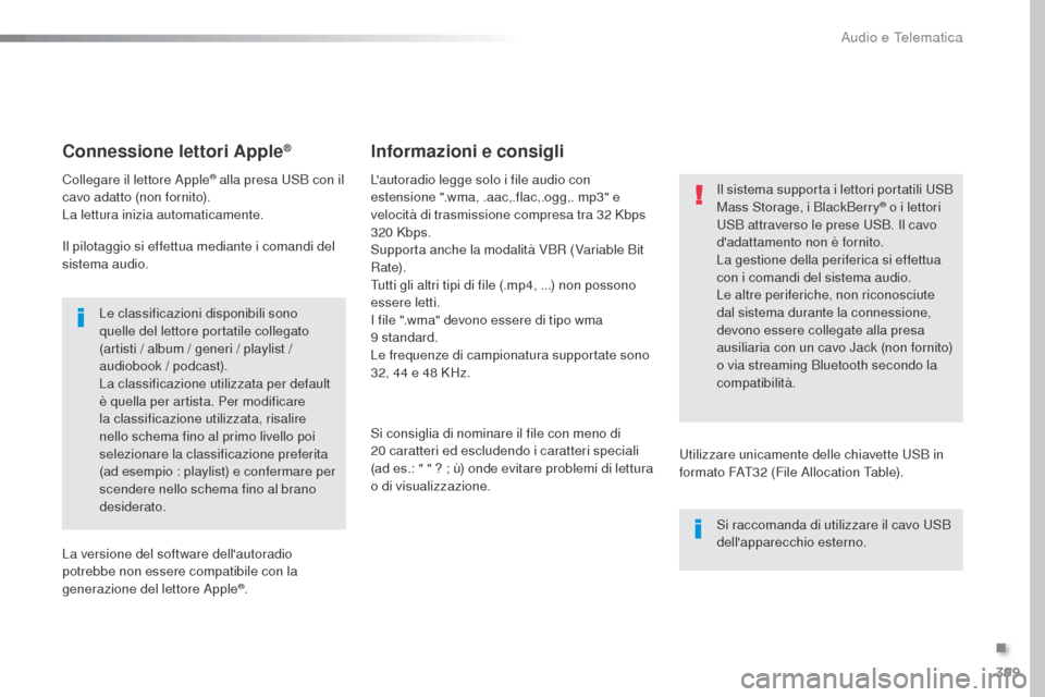 Peugeot Expert VU 2016 Manuale del proprietario (in Italian) 399
Expert_it_Chap10b_NAC-1_ed01-2016
Connessione lettori Apple®
Collegare il lettore Apple® alla presa USB con il
cavo adatto (non fornito).
La lettura inizia automaticamente.
Il pilotaggio si eff Peugeot Expert VU 2016 Manuale del proprietario (in Italian) 399
Expert_it_Chap10b_NAC-1_ed01-2016
Connessione lettori Apple®
Collegare il lettore Apple® alla presa USB con il
cavo adatto (non fornito).
La lettura inizia automaticamente.
Il pilotaggio si eff