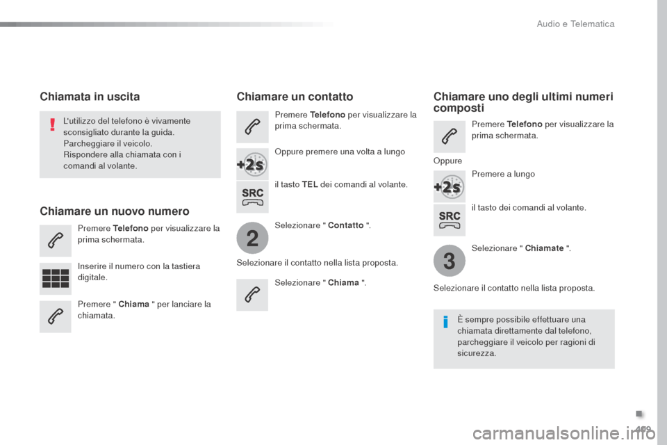 Peugeot Expert VU 2016 Manuale del proprietario (in Italian) 409
2
3
Expert_it_Chap10b_NAC-1_ed01-2016
il tasto dei comandi al volante.
Lutilizzo del telefono è vivamente
sconsigliato durante la guida.
Parcheggiare il veicolo.
Rispondere alla chiamata con i Peugeot Expert VU 2016 Manuale del proprietario (in Italian) 409
2
3
Expert_it_Chap10b_NAC-1_ed01-2016
il tasto dei comandi al volante.
Lutilizzo del telefono è vivamente
sconsigliato durante la guida.
Parcheggiare il veicolo.
Rispondere alla chiamata con i