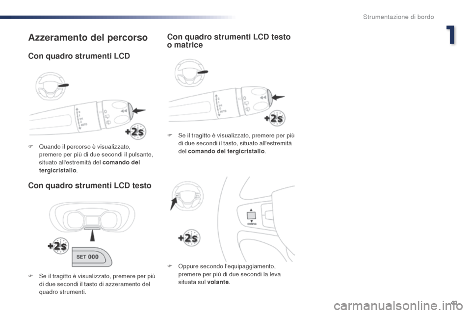 Peugeot Expert VU 2016 Manuale del proprietario (in Italian) 41
Expert_it_Chap01_instruments-de-bord_ed01-2016
Azzeramento del percorso
Con quadro strumenti LCD testo
F Se il tragitto è visualizzato, premere per più di due secondi il tasto, situato allestrem Peugeot Expert VU 2016 Manuale del proprietario (in Italian) 41
Expert_it_Chap01_instruments-de-bord_ed01-2016
Azzeramento del percorso
Con quadro strumenti LCD testo
F Se il tragitto è visualizzato, premere per più di due secondi il tasto, situato allestrem