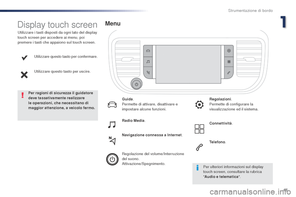 Peugeot Expert VU 2016 Manuale del proprietario (in Italian) 43
Expert_it_Chap01_instruments-de-bord_ed01-2016
Utilizzare questo tasto per confermare.
Utilizzare questo tasto per uscire.
Utilizzare i tasti disposti da ogni lato del display
touch screen per acc Peugeot Expert VU 2016 Manuale del proprietario (in Italian) 43
Expert_it_Chap01_instruments-de-bord_ed01-2016
Utilizzare questo tasto per confermare.
Utilizzare questo tasto per uscire.
Utilizzare i tasti disposti da ogni lato del display
touch screen per acc