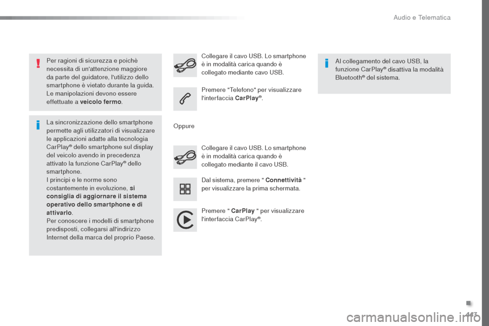 Peugeot Expert VU 2016 Manuale del proprietario (in Italian) 443
Expert_it_Chap10c_RCC-1_ed01-2016
Per ragioni di sicurezza e poichè
necessita di unattenzione maggiore
da parte del guidatore, lutilizzo dello
smartphone è vietato durante la guida.
Le mani Peugeot Expert VU 2016 Manuale del proprietario (in Italian) 443
Expert_it_Chap10c_RCC-1_ed01-2016
Per ragioni di sicurezza e poichè
necessita di unattenzione maggiore
da parte del guidatore, lutilizzo dello
smartphone è vietato durante la guida.
Le mani