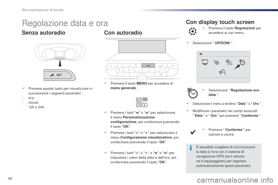 Peugeot Expert VU 2016 Manuale del proprietario (in Italian) 46
Con display touch screenRegolazione data e ora
F Selezionare " Regolazione ora-data ".
F
P
remere il tasto Regolazioni
per
accedere ai vari menu.
F
M
odificare i parametri nei campi associ Peugeot Expert VU 2016 Manuale del proprietario (in Italian) 46
Con display touch screenRegolazione data e ora
F Selezionare " Regolazione ora-data ".
F
P
remere il tasto Regolazioni
per
accedere ai vari menu.
F
M
odificare i parametri nei campi associ