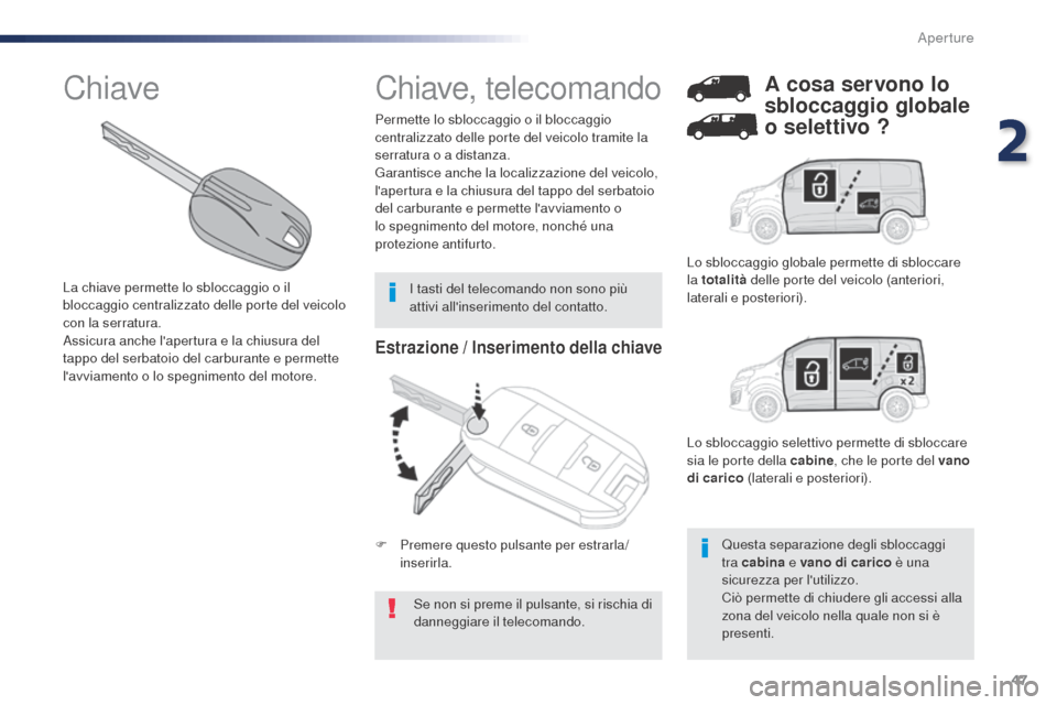 Peugeot Expert VU 2016 Manuale del proprietario (in Italian) 47
Expert_it_Chap02_ouvertures_ed01-2016
Estrazione / Inserimento della chiave
Se non si preme il pulsante, si rischia di
danneggiare il telecomando.
Permette lo sbloccaggio o il bloccaggio
centrali Peugeot Expert VU 2016 Manuale del proprietario (in Italian) 47
Expert_it_Chap02_ouvertures_ed01-2016
Estrazione / Inserimento della chiave
Se non si preme il pulsante, si rischia di
danneggiare il telecomando.
Permette lo sbloccaggio o il bloccaggio
centrali