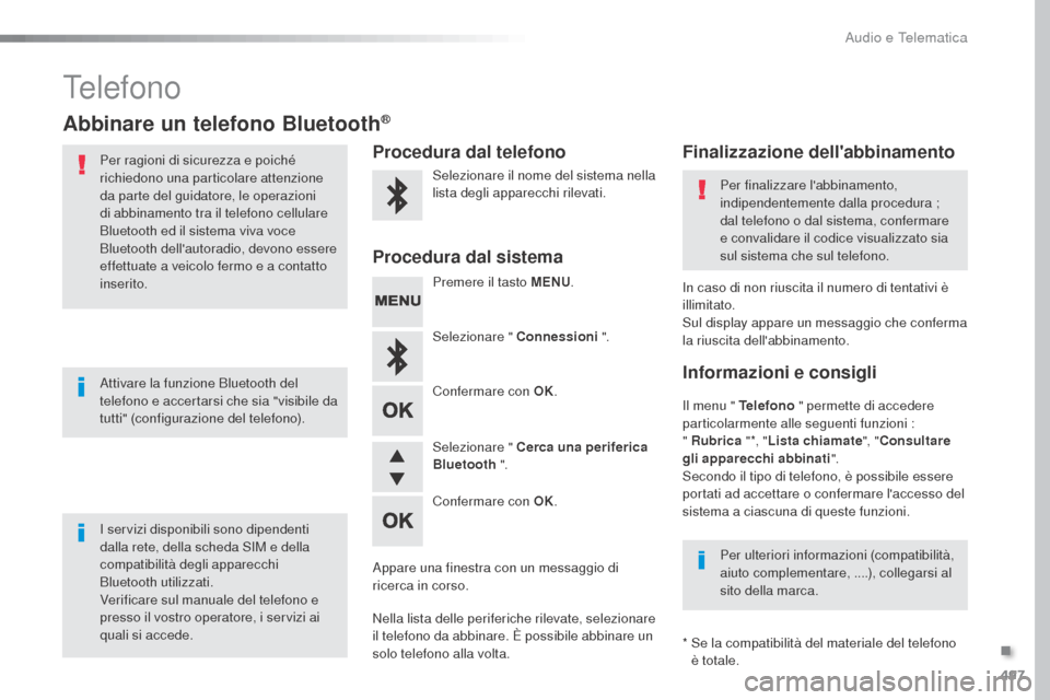 Peugeot Expert VU 2016 Manuale del proprietario (in Italian) 497
Expert_it_Chap10d_RD6_ed01-2016
Telefono
Abbinare un telefono Bluetooth®
Per ragioni di sicurezza e poiché
richiedono una particolare attenzione
da parte del guidatore, le operazioni
di abbin Peugeot Expert VU 2016 Manuale del proprietario (in Italian) 497
Expert_it_Chap10d_RD6_ed01-2016
Telefono
Abbinare un telefono Bluetooth®
Per ragioni di sicurezza e poiché
richiedono una particolare attenzione
da parte del guidatore, le operazioni
di abbin