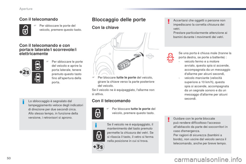 Peugeot Expert VU 2016  Manuale del proprietario (in Italian) 50
Expert_it_Chap02_ouvertures_ed01-2016
Con il telecomando
F Per sbloccare le porte del veicolo, premere questo tasto.
Lo sbloccaggio è segnalato dal 
lampeggiamento veloce degli indicatori 
di dire