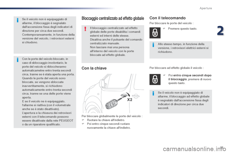 Peugeot Expert VU 2016  Manuale del proprietario (in Italian) 51
Expert_it_Chap02_ouvertures_ed01-2016
Bloccaggio centralizzato ad effetto globale
Il bloccaggio centralizzato ad effetto 
globale delle porte disabilita i comandi 
esterni ed interni delle stesse.
