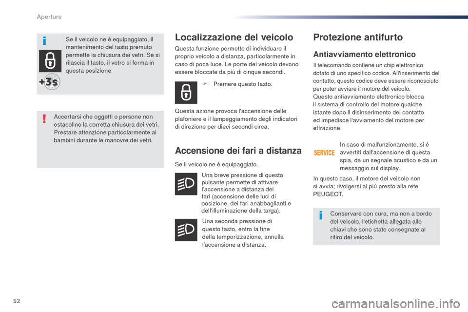 Peugeot Expert VU 2016  Manuale del proprietario (in Italian) 52
Expert_it_Chap02_ouvertures_ed01-2016
Antiavviamento elettronico
Il telecomando contiene un chip elettronico 
dotato di uno specifico codice. Allinserimento del 
contatto, questo codice deve esser