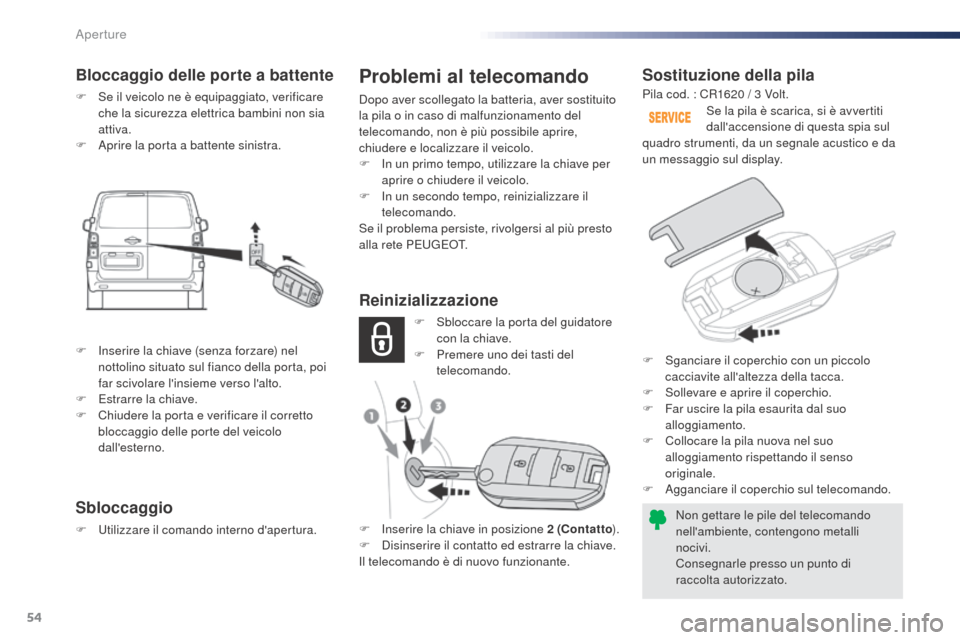 Peugeot Expert VU 2016  Manuale del proprietario (in Italian) 54
Expert_it_Chap02_ouvertures_ed01-2016
Sostituzione della pila
Non gettare le pile del telecomando 
nellambiente, contengono metalli 
nocivi.
Consegnarle presso un punto di 
raccolta autorizzato.Se