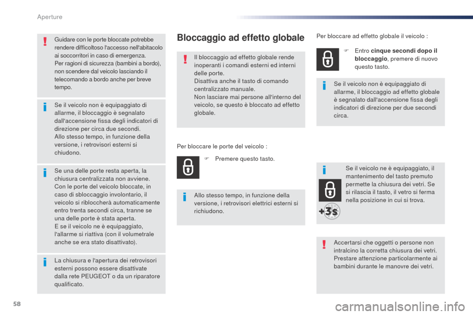 Peugeot Expert VU 2016  Manuale del proprietario (in Italian) 58
Expert_it_Chap02_ouvertures_ed01-2016
Guidare con le porte bloccate potrebbe 
rendere difficoltoso laccesso nellabitacolo 
ai soccorritori in caso di emergenza.
Per ragioni di sicurezza (bambini 
