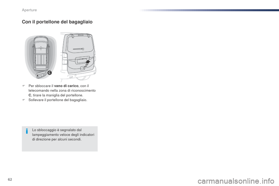 Peugeot Expert VU 2016  Manuale del proprietario (in Italian) 62
Expert_it_Chap02_ouvertures_ed01-2016
Con il portellone del bagagliaio
F Per sbloccare il vano di carico, con il 
telecomando nella zona di riconoscimento 
C , tirare la maniglia del portellone.
F
