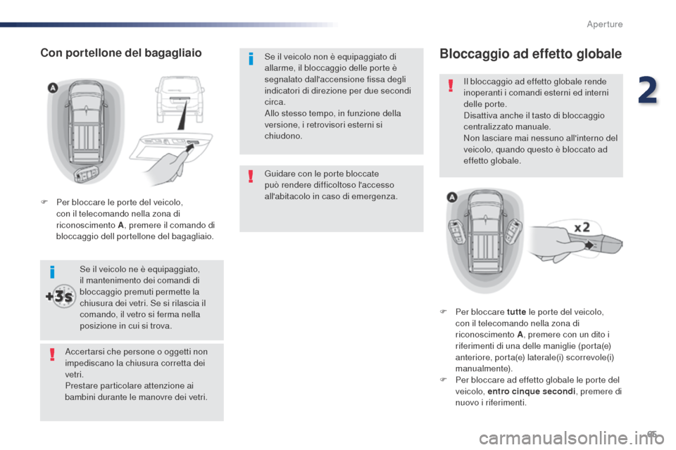 Peugeot Expert VU 2016  Manuale del proprietario (in Italian) 65
Expert_it_Chap02_ouvertures_ed01-2016
Guidare con le porte bloccate 
può rendere difficoltoso laccesso 
allabitacolo in caso di emergenza. Se il veicolo non è equipaggiato di 
allarme, il blocc