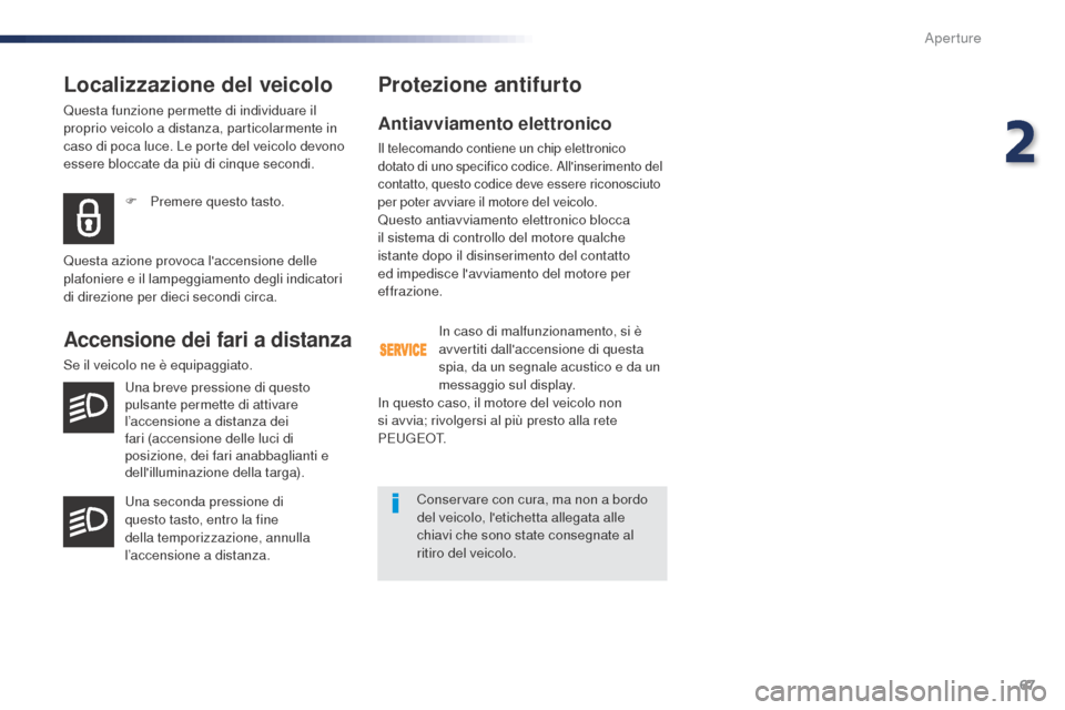 Peugeot Expert VU 2016  Manuale del proprietario (in Italian) 67
Expert_it_Chap02_ouvertures_ed01-2016
Localizzazione del veicolo
Questa funzione permette di individuare il 
proprio veicolo a distanza, particolarmente in 
caso di poca luce. Le porte del veicolo 