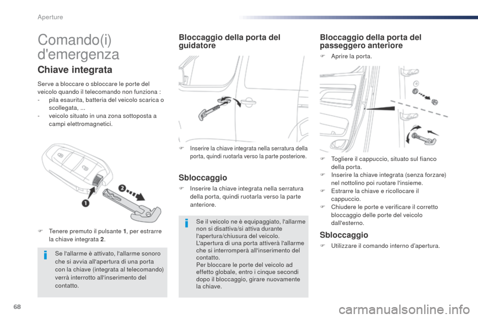 Peugeot Expert VU 2016  Manuale del proprietario (in Italian) 68
Expert_it_Chap02_ouvertures_ed01-2016
Comando(i) 
demergenza
Se lallarme è attivato, lallarme sonoro 
che si avvia allapertura di una porta 
con la chiave (integrata al telecomando) 
verrà in