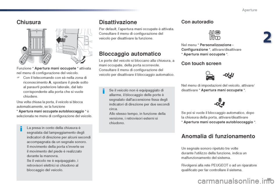 Peugeot Expert VU 2016  Manuale del proprietario (in Italian) 89
Expert_it_Chap02_ouvertures_ed01-2016
La presa in conto della chiusura è 
segnalata dal lampeggiamento degli 
indicatori di direzione per alcuni secondi 
accompagnata da un segnale sonoro.
Il movi