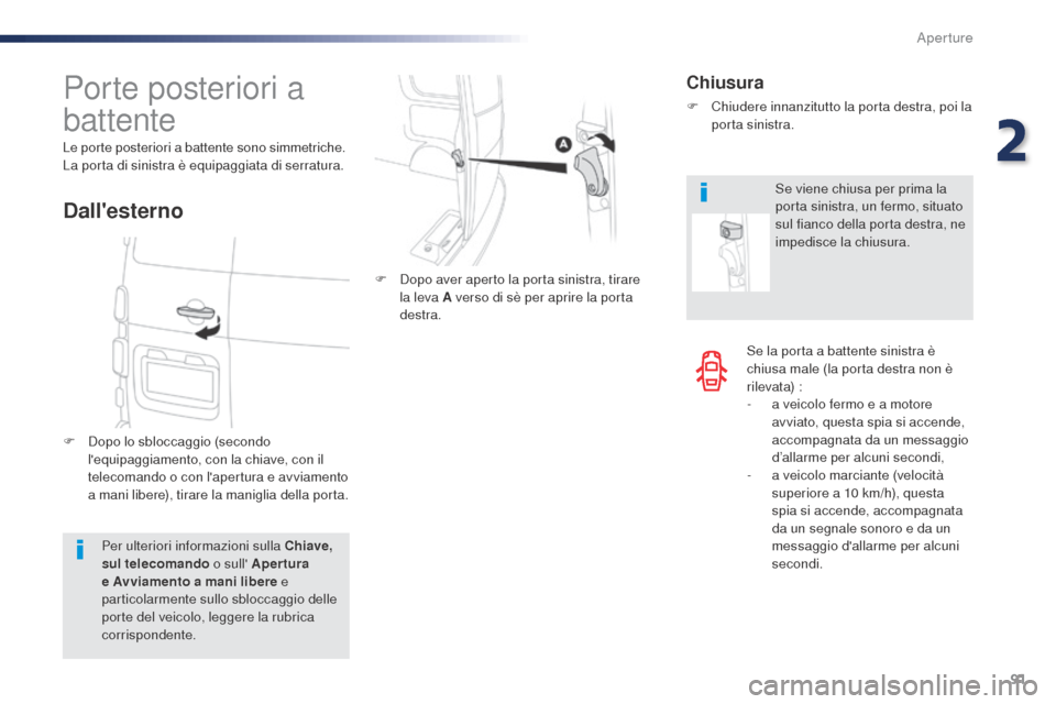 Peugeot Expert VU 2016  Manuale del proprietario (in Italian) 91
Expert_it_Chap02_ouvertures_ed01-2016
Se la porta a battente sinistra è 
chiusa male (la porta destra non è 
r ilevat a) :
- 
a v
 eicolo fermo e a motore 
avviato, questa spia si accende, 
accom