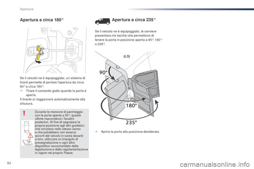 Peugeot Expert VU 2016  Manuale del proprietario (in Italian) 92
Expert_it_Chap02_ouvertures_ed01-2016
Se il veicolo ne è equipaggiato, un sistema di 
tiranti permette di portare lapertura da circa 
90° a circa 180°.
F 
T
 irare il comando giallo quando la p