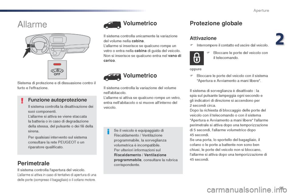 Peugeot Expert VU 2016  Manuale del proprietario (in Italian) 95
Expert_it_Chap02_ouvertures_ed01-2016
Sistema di protezione e di dissuasione contro il 
furto e leffrazione.
Allarme
Perimetrale
Il sistema controlla lapertura del veicolo.Lallarme si attiva in 