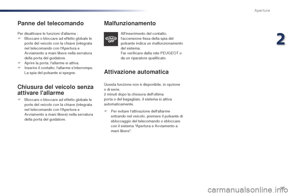 Peugeot Expert VU 2016  Manuale del proprietario (in Italian) 97
Expert_it_Chap02_ouvertures_ed01-2016
Panne del telecomando
Per disattivare le funzioni dallarme :
F B loccare o bloccare ad effetto globale le 
porte del veicolo con la chiave (integrata 
nel tel