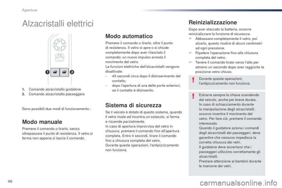 Peugeot Expert VU 2016  Manuale del proprietario (in Italian) 98
Expert_it_Chap02_ouvertures_ed01-2016
1. Comando alzacristallo guidatore
2. Comando alzacristallo passeggero
Reinizializzazione
Dopo aver staccato la batteria, occorre 
reinizializzare la funzione 
